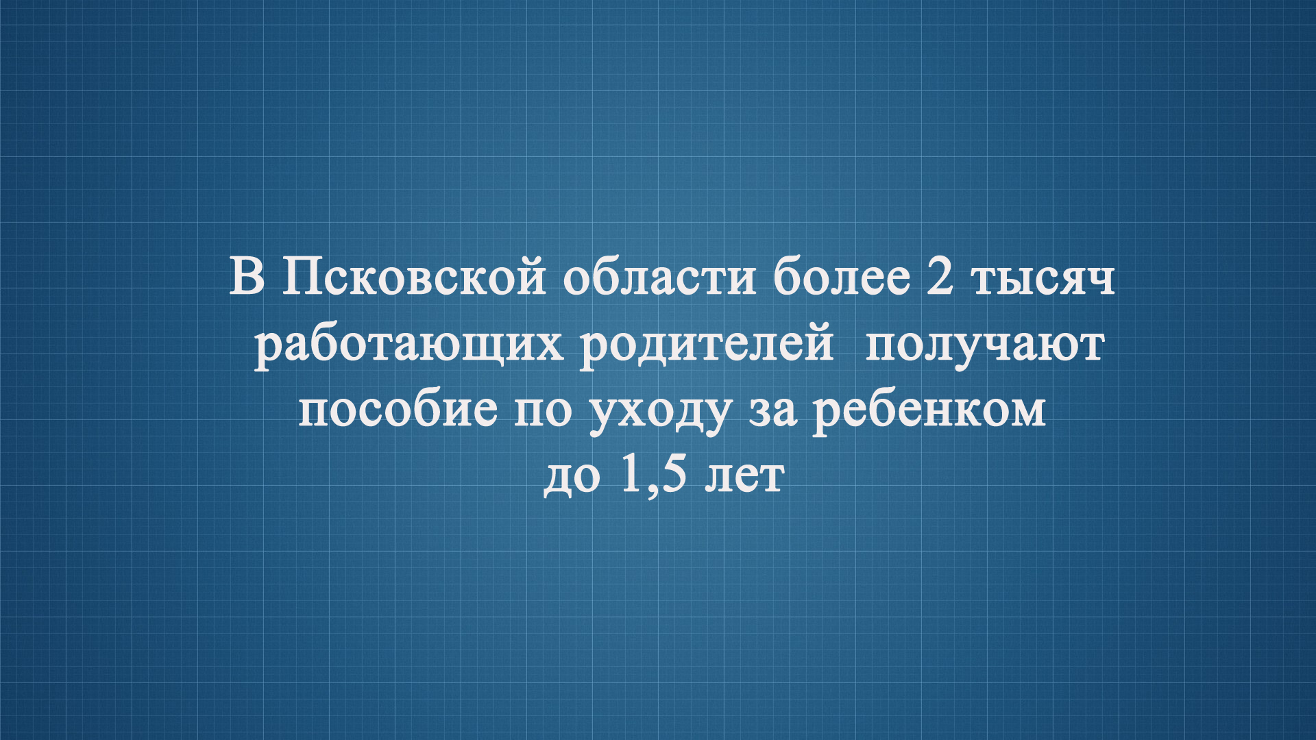 В Псковской области более 2 тысяч работающих родителей получают пособие по уходу за ребенком до 1,5 лет.