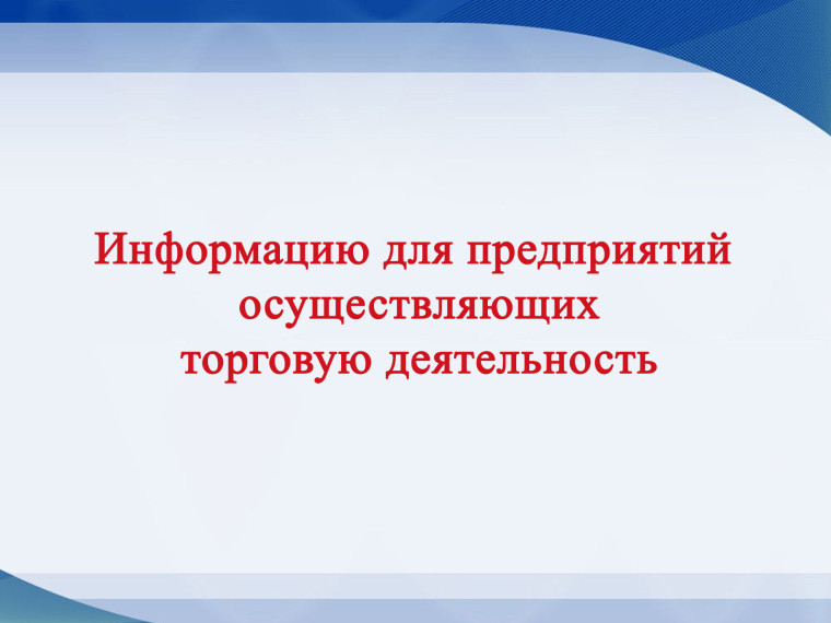 Информация для предприятий, осуществляющих торговую деятельность на территории Новоржевского муниципального округа. Информация для предприятий, осуществляющих торговую деятельность на территории Новоржевского муниципального округа.